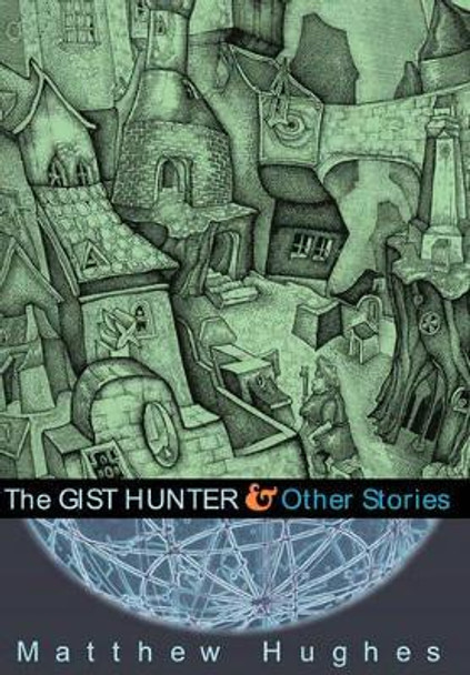 The Gist Hunter and Other Stories Matthew Hughes 9781597800204