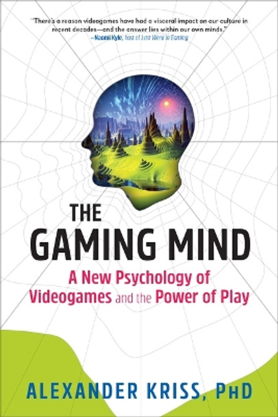 The Gaming Mind: A New Psychology of Videogames and the Power of Play Alexander Kriss, PhD 9781615196814