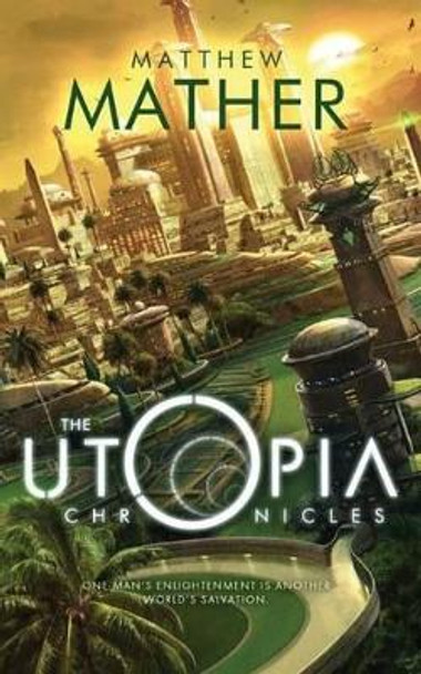 The Utopia Chronicles Matthew Mather 9781477848371