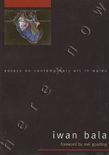 Here and Now: Essays on Contemporary Welsh Art Iwan Bala 9781854113405