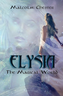 Elysia: The Magical World Malcolm Chester 9781949746778