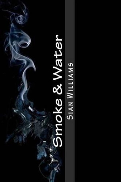 Smoke & Water: Fire Flower Trilogy Dr Sian Williams 9781484977965