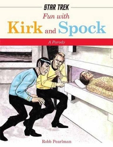 Fun with Kirk and Spock: Watch Kirk and Spock Go Boldly Where No Parody has Gone Before! (Star Trek Gifts, Book for Trekkies, Movie Books, Humor Gifts, Funny Books) Robb Pearlman 9781604334760