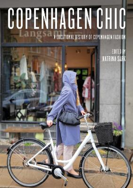 Copenhagen Chic: A Locational History of Copenhagen Fashion Katrina Sark (University of Victoria) 9781789387834