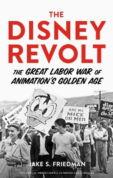 The Disney Revolt: The Great Labor War of Animation's Golden Age Jake S. Friedman 9780913705179