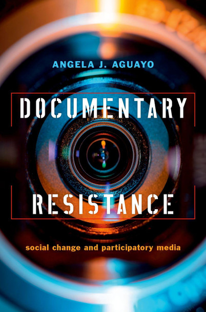 Documentary Resistance: Social Change and Participatory Media Angela J. Aguayo (Associate Professor of Cinema and Digital Culture, Associate Professor of Cinema and Digital Culture, Southern Ililinois University) 9780190676223