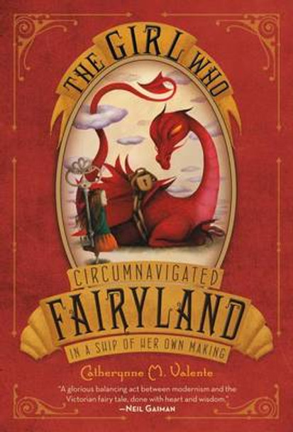 The Girl Who Circumnavigated Fairyland in a Ship of Her Own Making by Catherynne M Valente