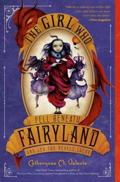 The Girl Who Fell Beneath Fairyland and Led the Revels There by Catherynne M Valente