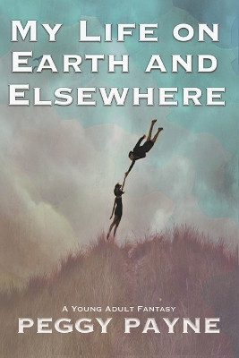 My Life on Earth and Elsewhere by Peggy Payne
