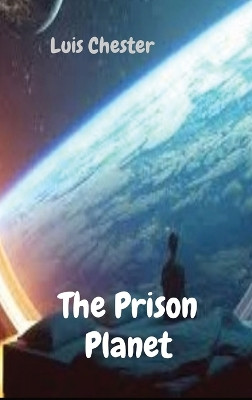 The Prison Planet by Luis Chester