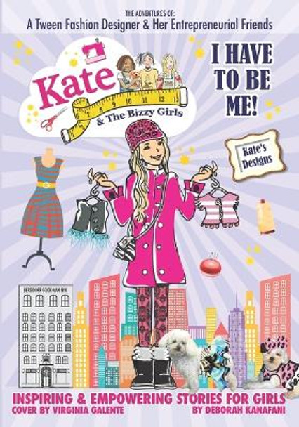 Kate Kate and The Bizzy Girls: I Have To Be Me Deborah Kanafani 9780983353249