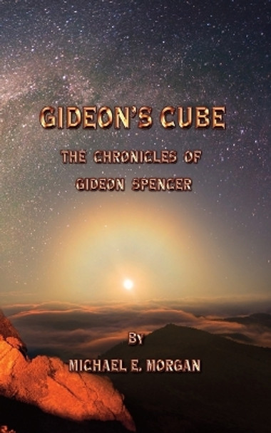 Gideon's Cube, The Chronicles of Gideon Spencer Michael E Morgan 9780990313366