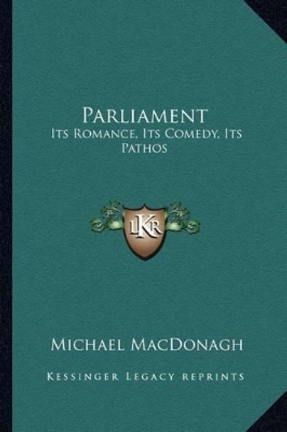 Parliament: Its Romance, Its Comedy, Its Pathos Michael MacDonagh 9781162796000