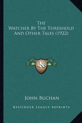 The Watcher By The Threshold And Other Tales (1922) John Buchan 9781164022435