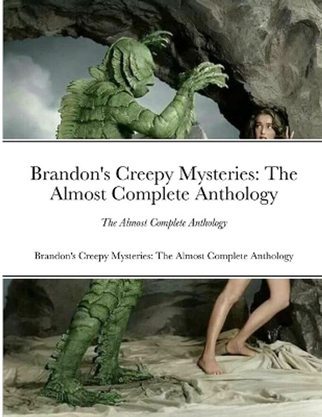 Brandon's Creepy Mysteries: The Almost Complete Anthology Brandon James 9781312657878
