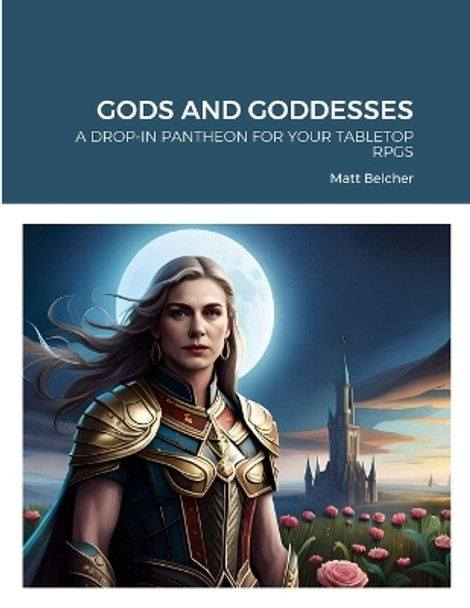 Gods and Goddesses: A Drop-In Pantheon for Your Tabletop Rpgs Matt Belcher 9781447727477