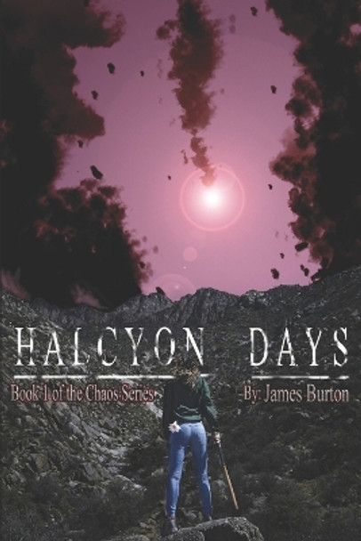 Halcyon Days: Book One of the Chaos Series James Leonard Burton 9781520932583