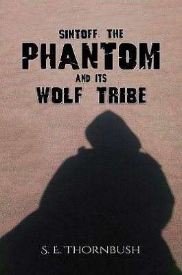 Sintoff: The Phantom and Its Wolf Tribe S. E. Thornbush 9781528930970