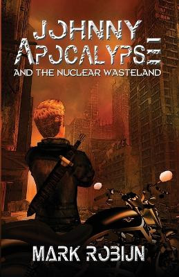 Johnny Apocalypse and the Nuclear Wasteland by Mark Robijn