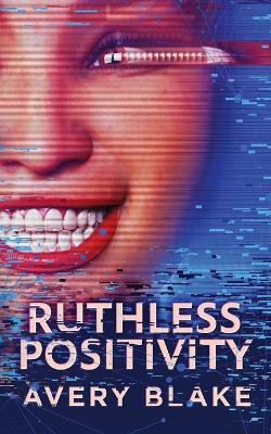 Ruthless Positivity by Avery Blake