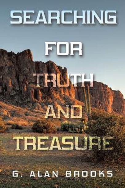 Searching for Truth and Treasure: An Adventure into a World of Treasure and Treachery G Alan Brooks 9781669862017