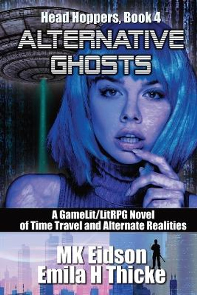 Alternative Ghosts: A GameLit/LitRPG Novel of Time Travel and Alternate Realities Emila H Thicke 9781936075133