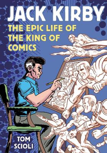 Jack Kirby: The Epic Life of the King of Comics Tom Scioli 9781984862266