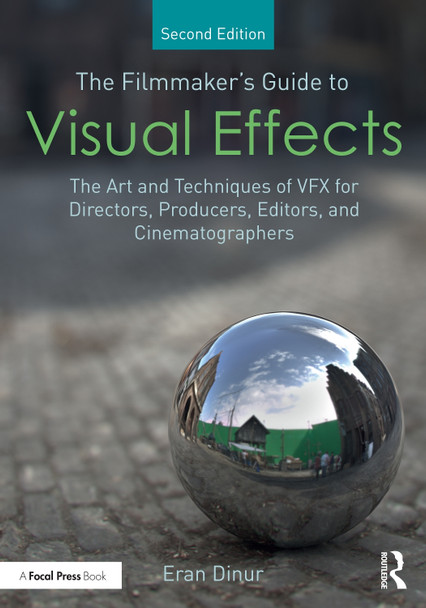 The Filmmaker's Guide to Visual Effects: The Art and Techniques of VFX for Directors, Producers, Editors and Cinematographers Eran Dinur (Brainstorm Digital, USA) 9781032266695