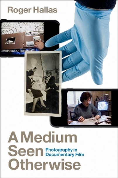 A Medium Seen Otherwise: Photography in Documentary Film Roger Hallas 9780190057770