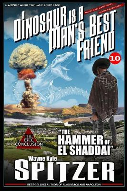 A Dinosaur Is a Man's Best Friend 10: "the Hammer of El Shaddai" Wayne Kyle Spitzer 9781726601559