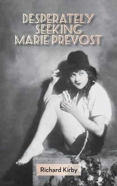 Desperately Seeking Marie Prevost (Hardback) Dr Richard Kirby 9781593935757