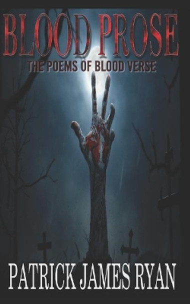 Blood Prose: The Poems of Blood Verse Patrick James Ryan 9781797900353