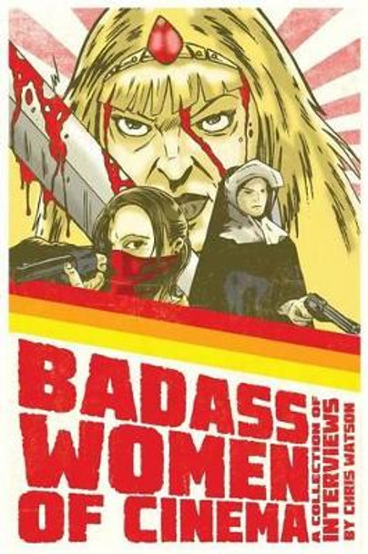 Badass Women of Cinema - A Collection of Interviews by Chris Watson (University of Cambridge)