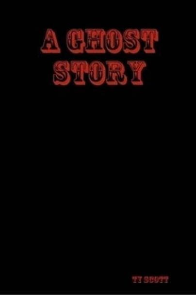 A Ghost Story by TY Scott A Ghost Story by TY Scott