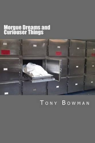Morgue Dreams and Curiouser Things Tony Bowman 9781499230796