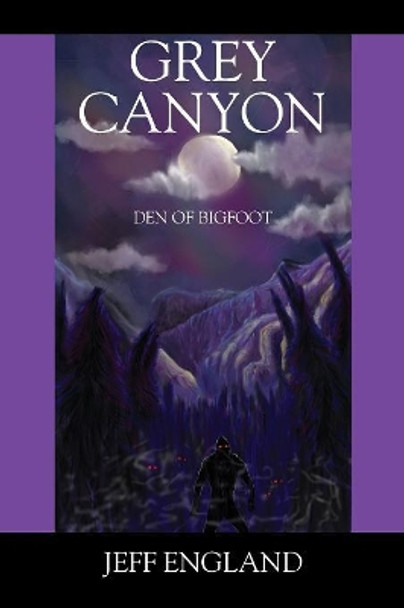 Grey Canyon: Den of Bigfoot Jeff England 9781478732402