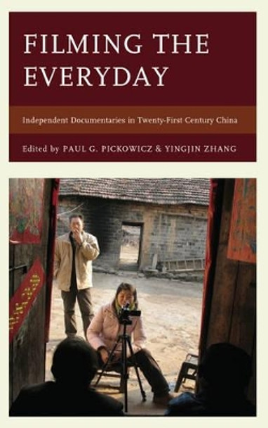 Filming the Everyday: Independent Documentaries in Twenty-First-Century China Paul G. Pickowicz 9781442270237 Filming the Everyday: Independent Documentaries in Twenty-First-Century China Paul G. Pickowicz 9781442270237