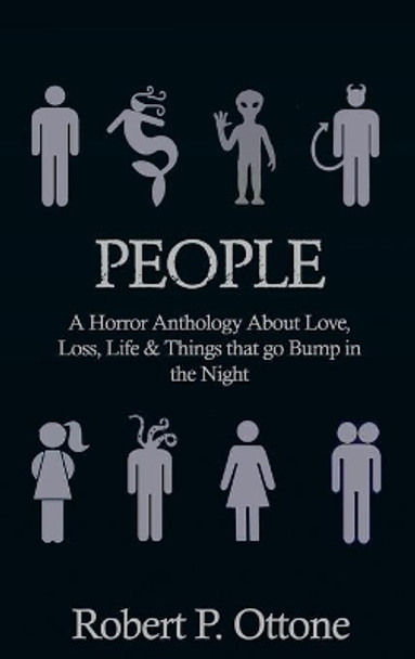 People: A Horror Anthology about Love, Loss, Life & Things that Go Bump in the Night Robert P Ottone 9781734044515