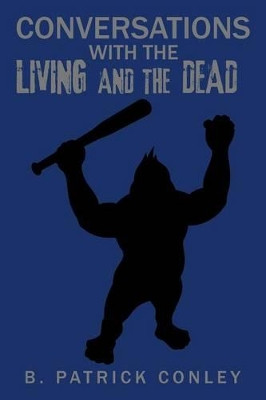 Conversations with the Living and the Dead by B Patrick Conley