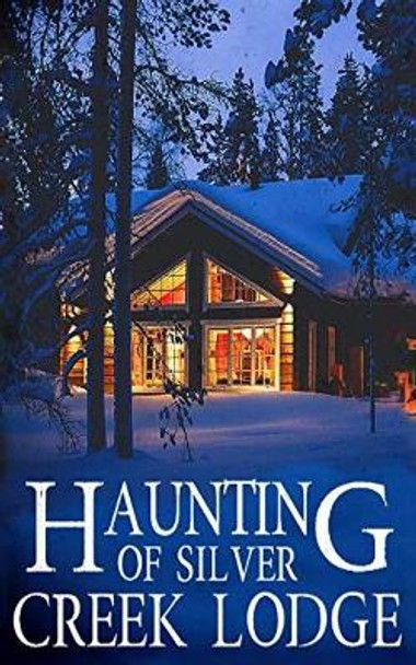 The Haunting of Silver Creek Lodge Alexandria Clarke 9781674812625