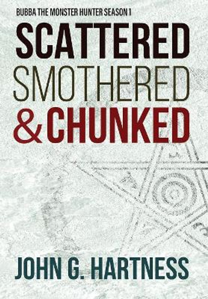 Scattered, Smothered, & Chunked: Bubba the Monster Hunter Season 1 John G Hartness 9781946926463