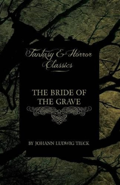 The Bride of the Grave (Fantasy and Horror Classics) Johann Ludwig Tieck 9781447405368