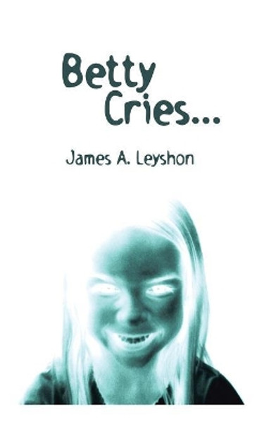 Betty Cries: A Jake St. Johns Novel James a Leyshon 9781546262794 Betty Cries: A Jake St. Johns Novel James a Leyshon 9781546262794