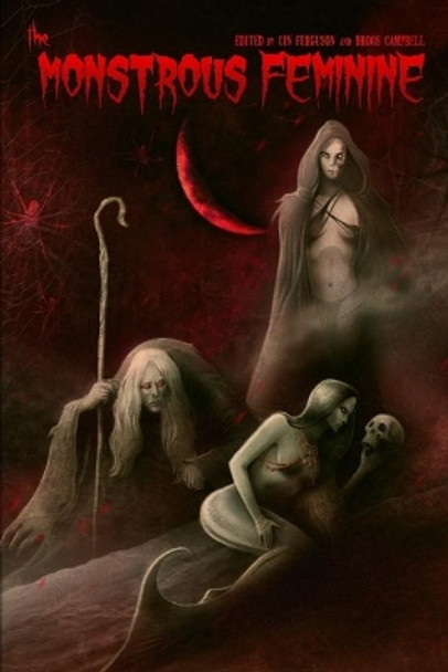 The Monstrous Feminine by Cin Ferguson Ph D