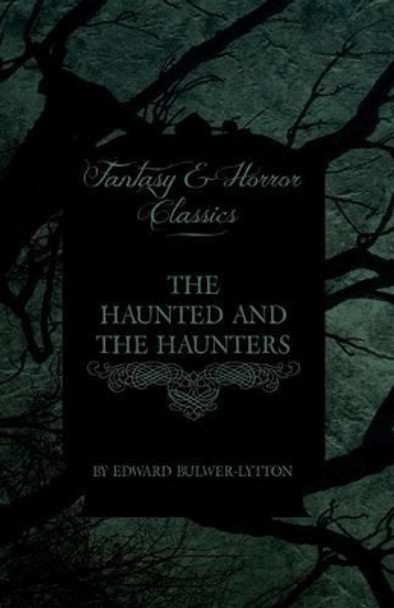 The Haunted and the Haunters (Fantasy and Horror Classics) by Edward Bulwer-Lytton