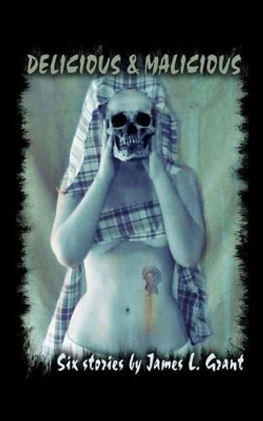 Delicious & Malicious: Six short stories by James L. Grant James L Grant 9781466467804