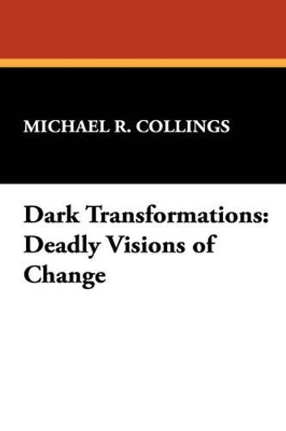 Dark Transformations: Deadly Visions of Change Michael R. Collings 9781557421968