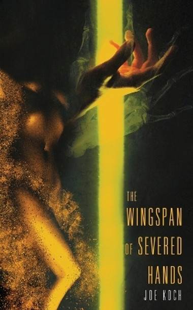 The Wingspan of Severed Hands by Joe Koch