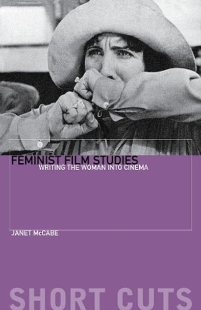 Feminist Film Studies - Writing the Woman into Cinema Janet McCabe 9781904764038