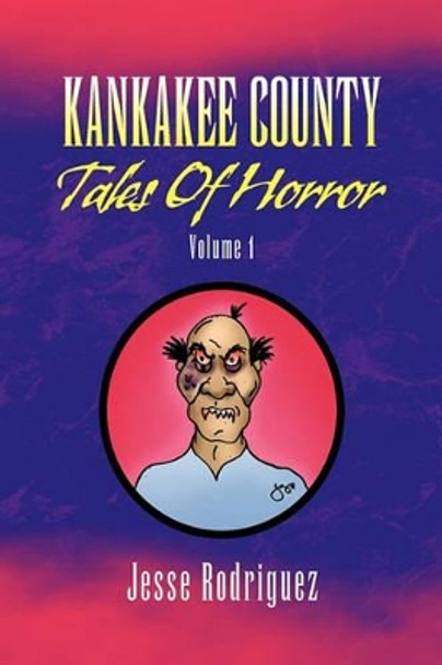 Kankakee County Tales of Horror Volume 1 Jesse Rodriguez 9781450022163